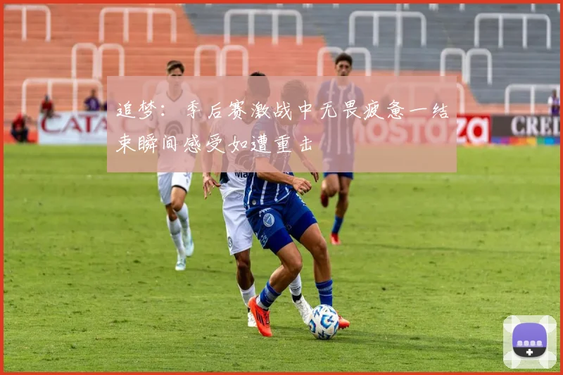 追梦：季后赛激战中无畏疲惫一结束瞬间感受如遭重击