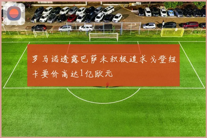 罗马诺透露巴萨未积极追求戈登纽卡要价高达1亿欧元